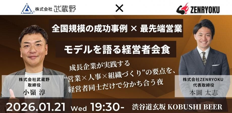 【1月21日(水)19:30~】全国規模の成功事例 × 最先端営業モデルを語る経営者会食-成長企業が実践する“営業×人事×組織づくり”の要点を、経営者同士だけで分かち合う夜。/主催：小嶺 淳（武蔵野 取締役）＆ 本圖 太志（ZENRYOKU  代表）