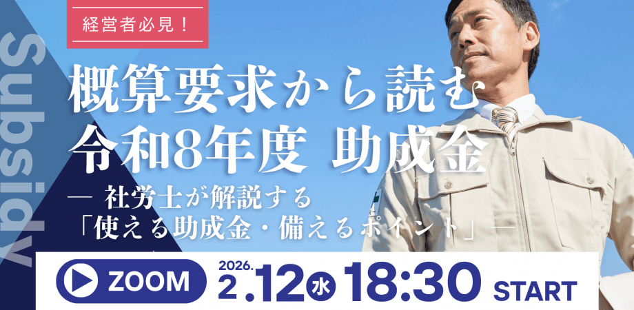 【経営者必見！】概算要求から読む　令和8年度　助成金～社労士が解説する「使える助成金・備えるポイント」～