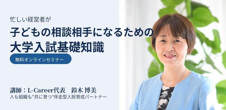 忙しい経営者が子どもの相談相手になるための大学入試基礎知識