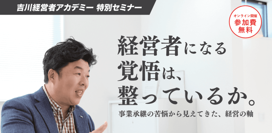 【オンライン無料セミナー】 事業承継で迷うあなたへ。経営者になる覚悟は、整っているか ― 地獄の7年から学ぶ「経営の軸」―