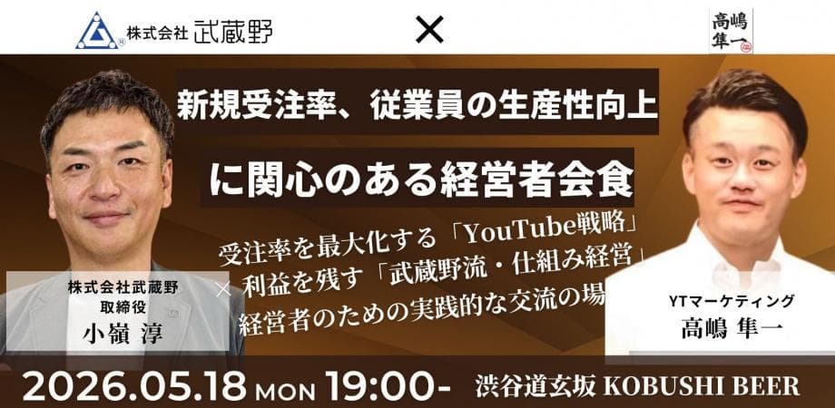 【5月18日(月)19:00~】新規受注率を高めたり、従業員の生産性向上に関心のある経営者会食/主催：小嶺 淳（武蔵野 取締役）＆ 高嶋 隼一(YTマーケティング)