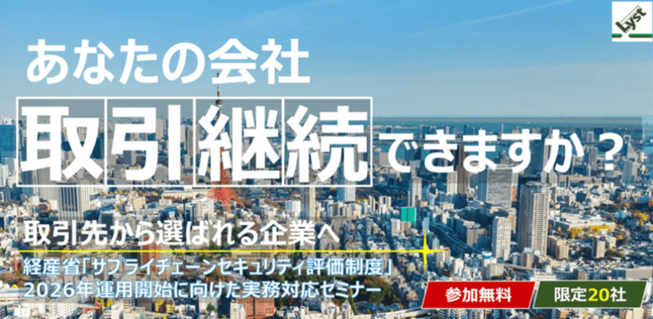 株式会社LYST（リスト）＿サイバーセキュリティセミナー　「サプライチェーンセキュリティ評価制度」解説講座