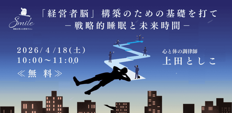 【無料】04/18 「経営者脳」構築のための基礎を打て -戦略的睡眠と未来時間- 講師 上田としこ（睡眠改善インストラクター）