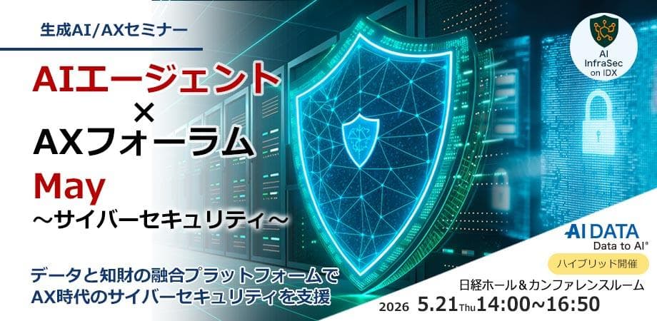【5/21開催】サイバーセキュリティは“IT対策”ではなく“経営判断”へ ―AI参謀が変える次世代セキュリティ「AIエージェント×AXフォーラム」【オンライン参加あり】