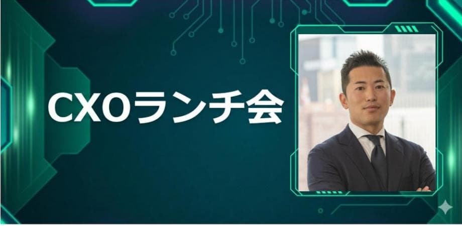 【7/24】CXOランチ会（特別ゲスト：ソフトバンク株式会社【東証プライム: 9434】法人事業統括 法人事業戦略本部 本部長 河本 亮さま）