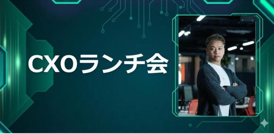 【7/30】CXOランチ会（特別ゲスト：株式会社eWeLL【東証グロース: 5038】代表取締役社長 中野 剛人さま）