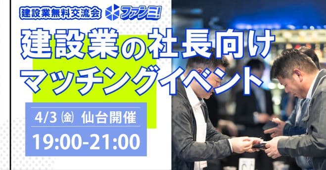 4/3㈮19時～21時:仙台(宮城)にて「建設業無料交流会 ファンミ!」を開催!