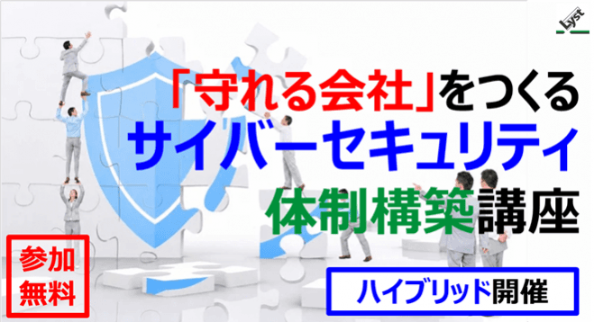 【ハイブリッド開催】「守れる会社」をつくるサイバーセキュリティ体制構築講座
