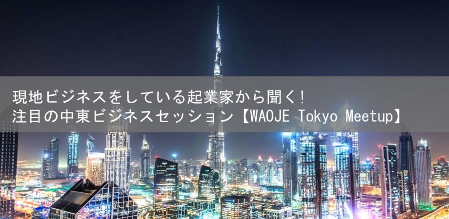 【WAOJE Tokyo Meetup】「現地ビジネスをしている起業家から聞く！注目の中東ビジネスセッション」