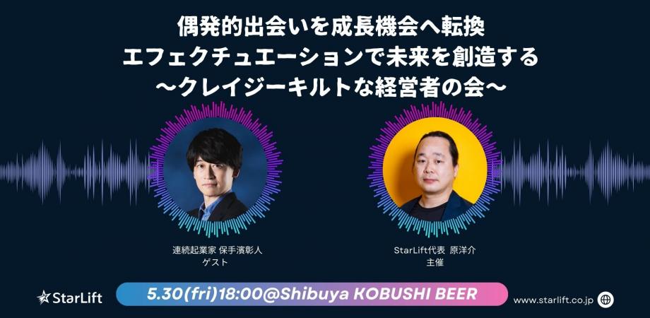 【5月30日(金)18:00~】偶発的出会いを成長機会へ転換するエフェクチュエーションで未来を創造する！～クレイジーキルトな経営者の会～ by StarLift代表 原洋介 / ゲスト:連続起業家 保手濱彰人