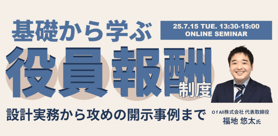 基礎から学ぶ、役員報酬制度 ～設計実務から攻めの開示事例まで～