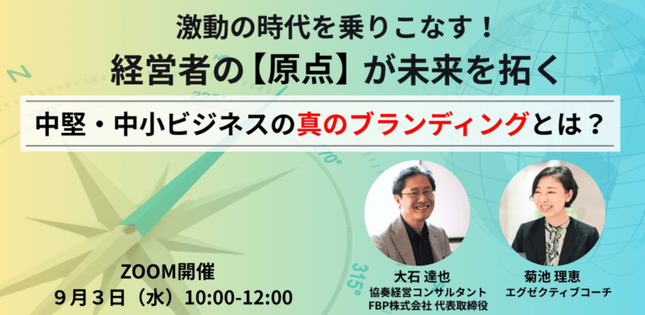 経営者の【原点】が未来を拓く『中堅・中小ビジネスの真のブランディングとは？』