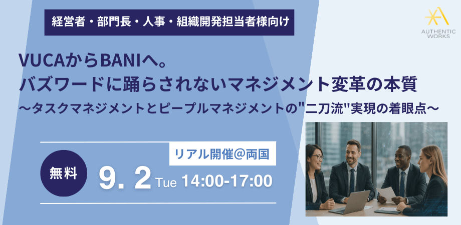 【法人向けセミナー】VUCAからBANIへ。バズワードに踊らされないマネジメント変革の本質～タスクマネジメントとピープルマネジメントの"二刀流"実現の着眼点～【9月2日(火)】
