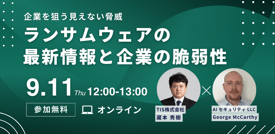企業を狙う見えない脅威～ランサムウェアの最新情報と企業の脆弱性～