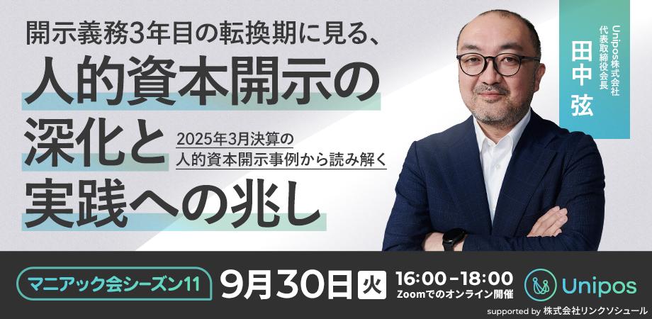 【田中弦のマニアック報告会シーズン11】〜2025年3月決算の人的資本開示事例から読み解く〜開示義務3年目の転換期に見る、人的資本開示の深化と実践への兆し