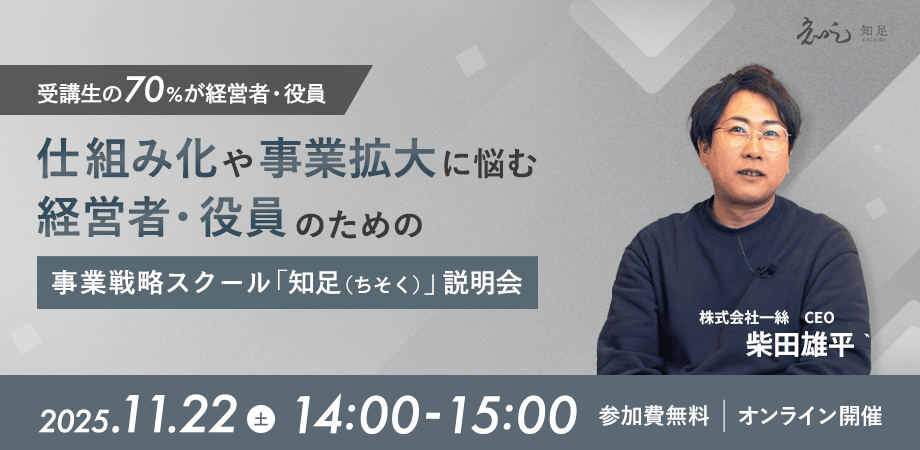 【受講生の70%が経営者・役員】仕組み化や事業拡大に悩む経営者・役員のための事業戦略スクール「知足（ちそく）」説明会