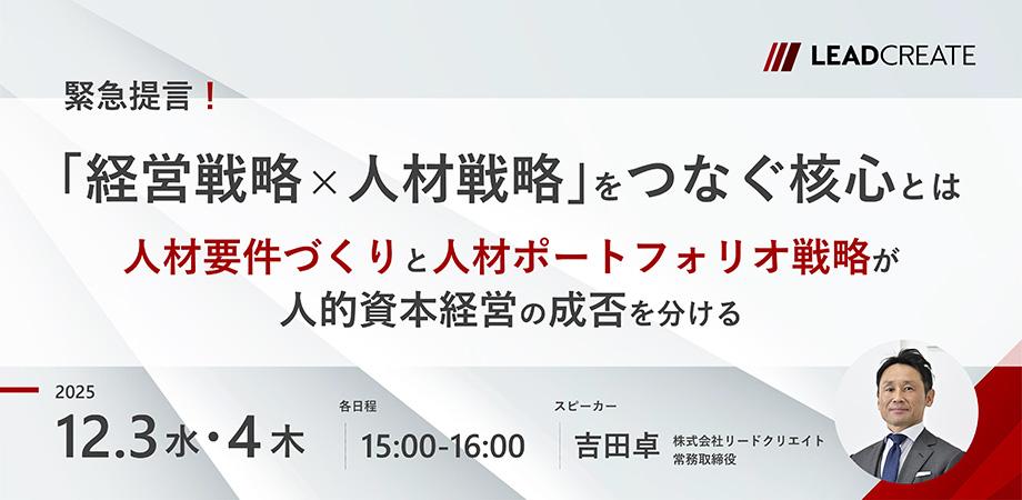 緊急提言！「経営戦略×人材戦略」をつなぐ核心とは～人材要件づくりと人材ポートフォリオ戦略が人的資本経営の成否を分ける～【オンライン・参加無料】