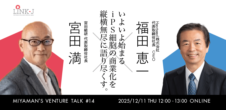 Miyaman's Venture Talk vol.14『宮田 満 氏と福田 恵一 氏で、いよいよ始まるiPS細胞の商業化を縦横無尽に語り尽くす』