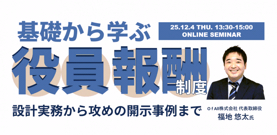 基礎から学ぶ、役員報酬制度 ～設計実務から攻めの開示事例まで～