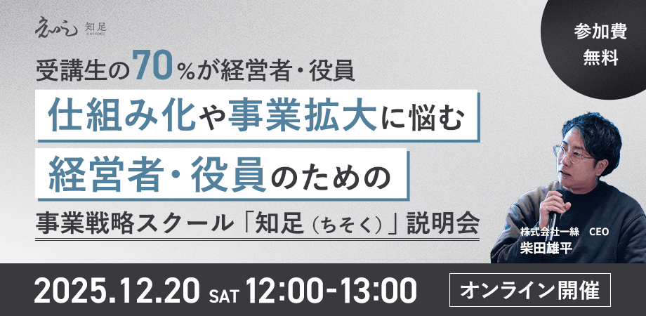 【受講生の70%が経営者・役員】仕組み化や事業拡大に悩む経営者・役員のための事業戦略スクール「知足（ちそく）」説明会