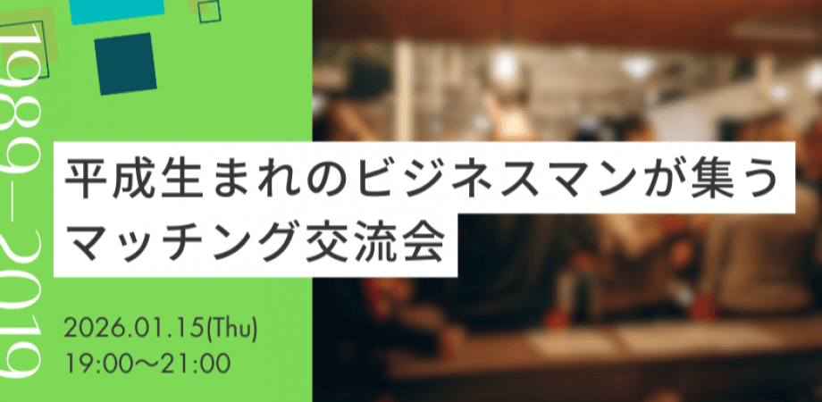 【1月15日(木)19時～】平成生まれのビジネスマンが集うマッチング交流会