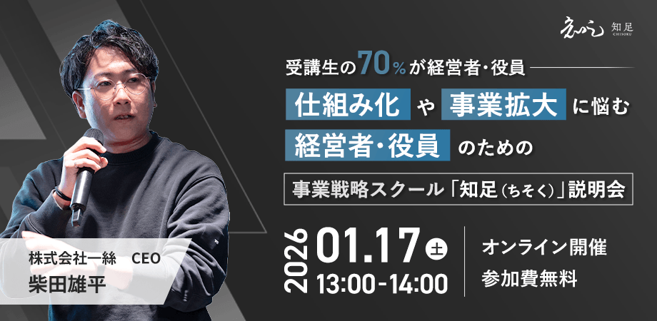 【受講生の70%が経営者・役員】仕組み化や事業拡大に悩む経営者・役員のための事業戦略スクール「知足（ちそく）」説明会