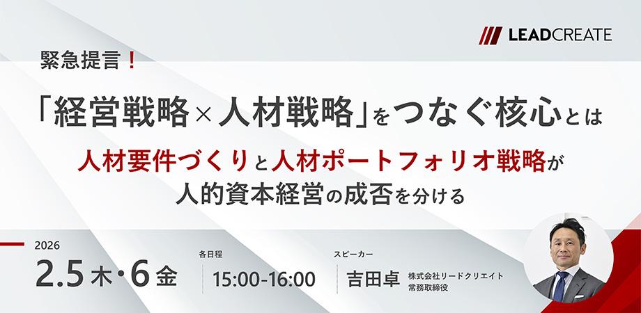 緊急提言！「経営戦略×人材戦略」をつなぐ核心とは～人材要件づくりと人材ポートフォリオ戦略が人的資本経営の成否を分ける～【オンライン・参加無料】