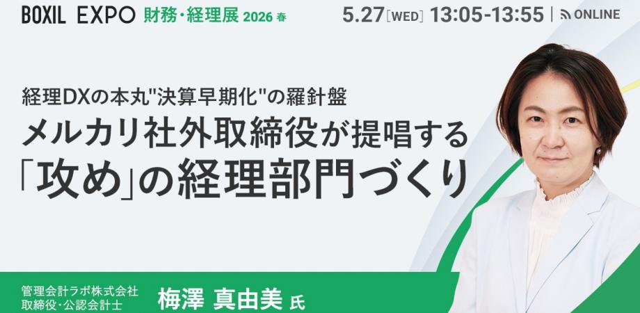 【メルカリ社外取締役 梅澤氏が登壇】経理DXの本丸"決算早期化"の羅針盤 「攻め」の経理部門づくりについて語る｜BOXIL EXPO 財務・経理展 2026 春
