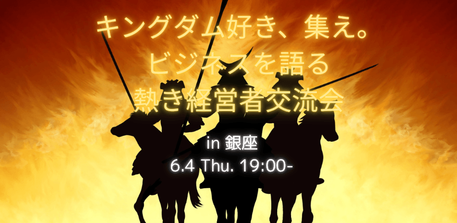 【6月4日（木）19:00～】キングダム好き、集え。ビジネスを語る熱き経営者交流会 in 銀座