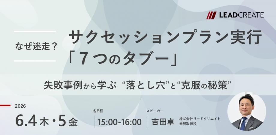 なぜ迷走？サクセッションプラン実行「7つのタブー」～失敗事例から学ぶ“落とし穴”と“克服の秘策”～【オンライン・参加無料】