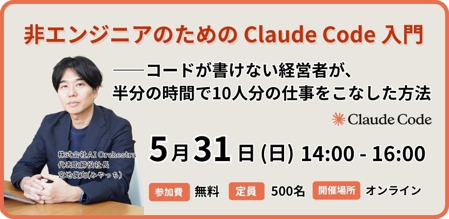 【無料ウェビナー】非エンジニアのための Claude Code 入門——コードが書けない経営者が、半分の時間で10人分の仕事をこなした方法