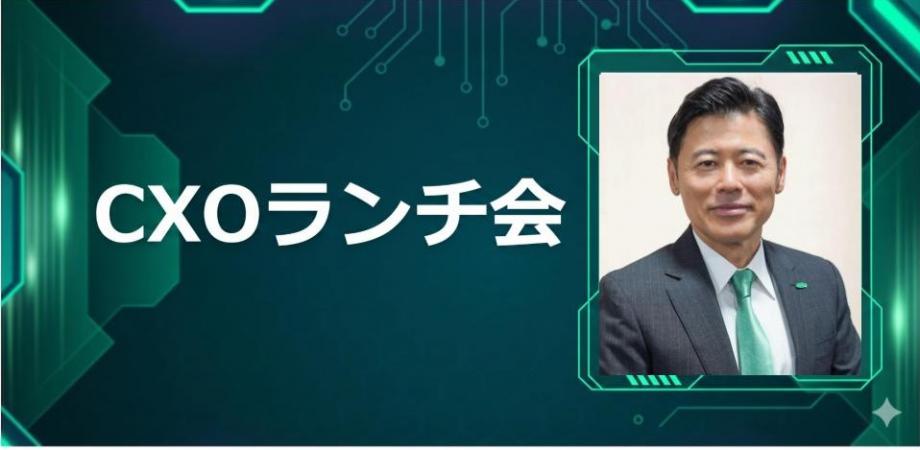 【7/15】CXOランチ会（特別ゲスト：株式会社サイサン代表取締役会長 川本 武彦さま）