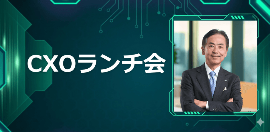 【7/13】CXOランチ会（特別ゲスト：全日空商事株式会社  代表取締役社長 宮川 純一郎さま）