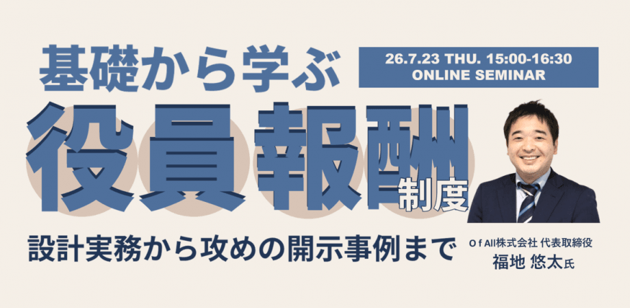 基礎から学ぶ、役員報酬制度 ～設計実務から攻めの開示事例まで～