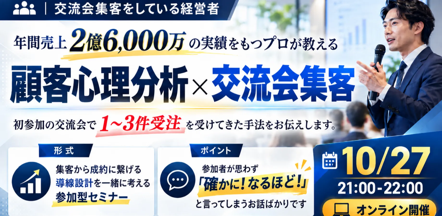 年間売上2億6,000万の実績をもつプロが教える　顧客心理分析×交流会集客　初参加の交流会で１～３件受注を受けてきた手法をお伝えします。