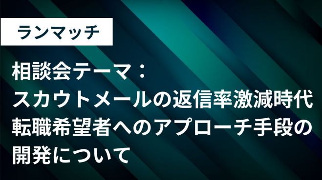 スカウトメールの返信率激減時代 転職者へのアプローチ手段の開発について ランマッチ