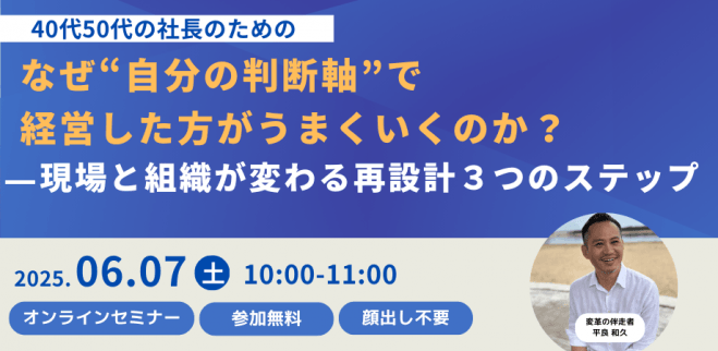 なぜ“自分の判断軸”で経営した方がうまくいくのか? ──現場と組織が変わる経営再設計3つのステップ