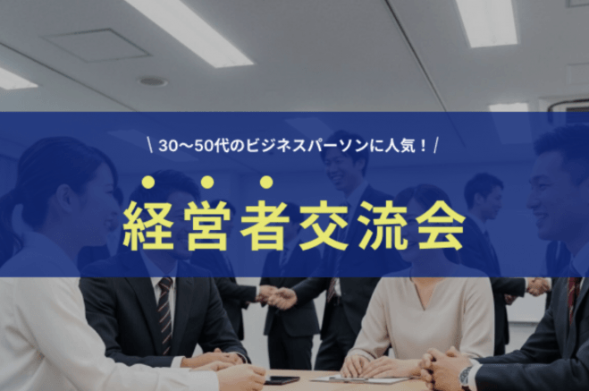 【30〜50代の経営者層に人気!】 経営者・事業責任者以上限定のカジュアルなビジネス交流会(東京・新宿)