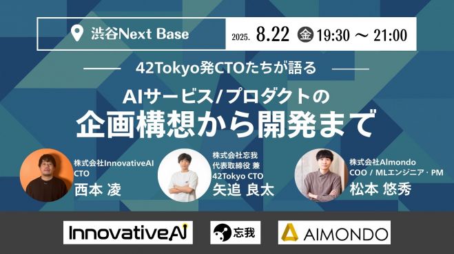 42Tokyo発CTOたちで語る、AIサービス/プロダクトの企画構想から開発まで