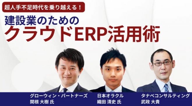 超人手不足時代を乗り越える!建設業のためのクラウドERP活用術【無料/動画視聴版】共催:日本オラクル、グローウィン・パートナーズ、タナベコンサルティング