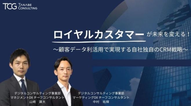 ロイヤルカスタマーが未来を変える!～顧客データ利活用で実現する自社独自のCRM戦略～【無料/動画視聴版ウェビナー】