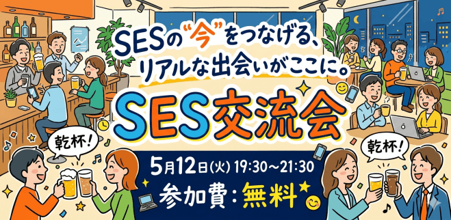 SESの"今"をつなげる、リアルな出会いがここに。 SES交流会