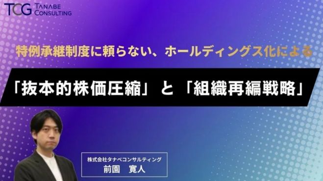 特例承継制度に頼らない、ホールディングス化による「抜本的株価圧縮」と「組織再編戦略」【無料/1日限定・ウェビナー】