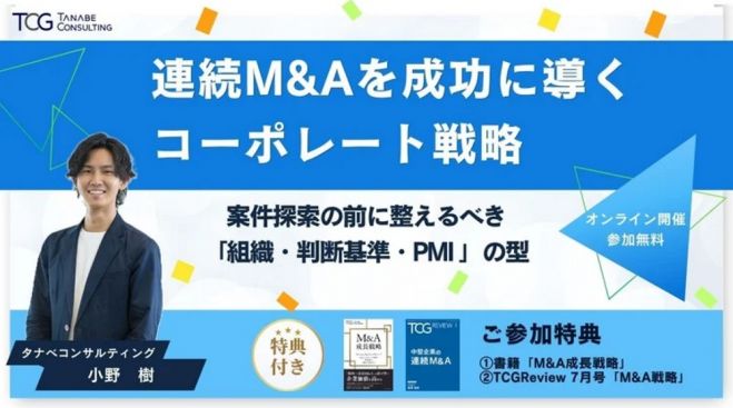 連続M&Aを成功に導くコーポレート戦略ー案件探索の前に整えるべき「組織・判断基準・PMI」の型【無料/1日限定・ウェビナー・ご参加者2つの参加特典あり】