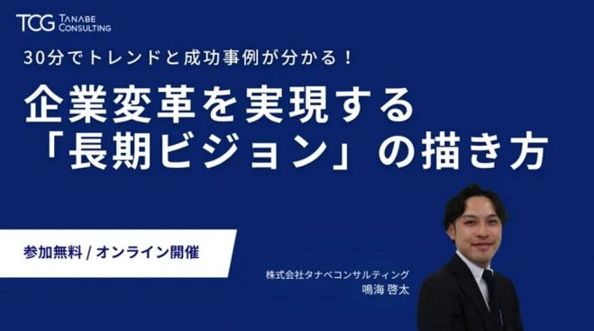 【30分】でトレンドと成功事例がわかる!企業変革を実現する「長期ビジョン」の描き方【無料/3日程/ウェビナー】