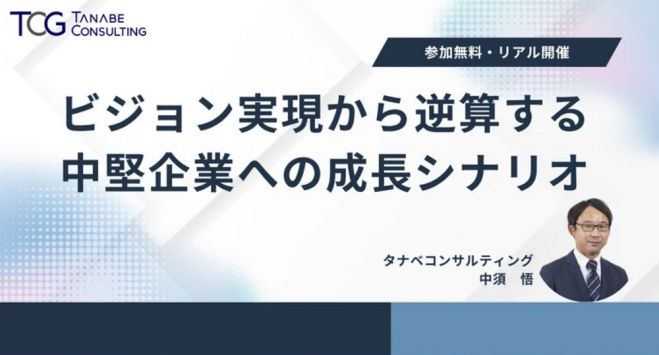 ビジョン実現から逆算する、中堅企業への成長戦略・成長シナリオ【1日限定開催・特別講演会】「5年後、10年後、自社をどんな会社にしたいか」