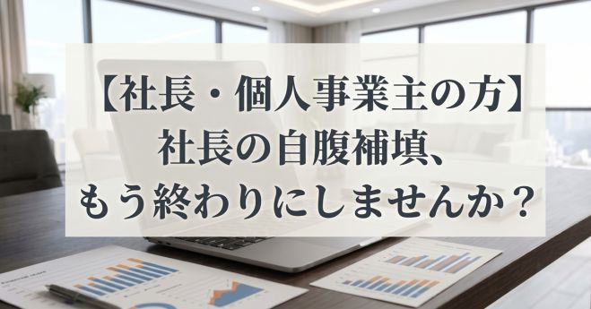 【社長・個人事業主の方】社長の自腹補填、もう終わりにしませんか?