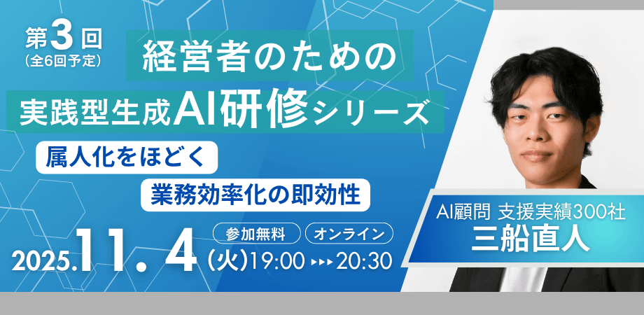 【属人化をほどく:業務効率化の即効性】〜 経営者のための生成AI研修セミナー 第3回 〜