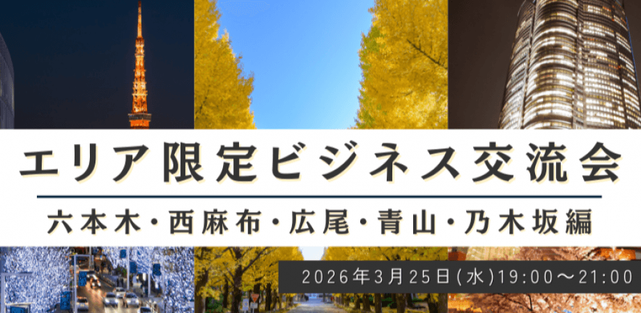 【3月25日(水)19時~】エリア限定ビジネス交流会~六本木・西麻布・広尾・青山・乃木坂編~