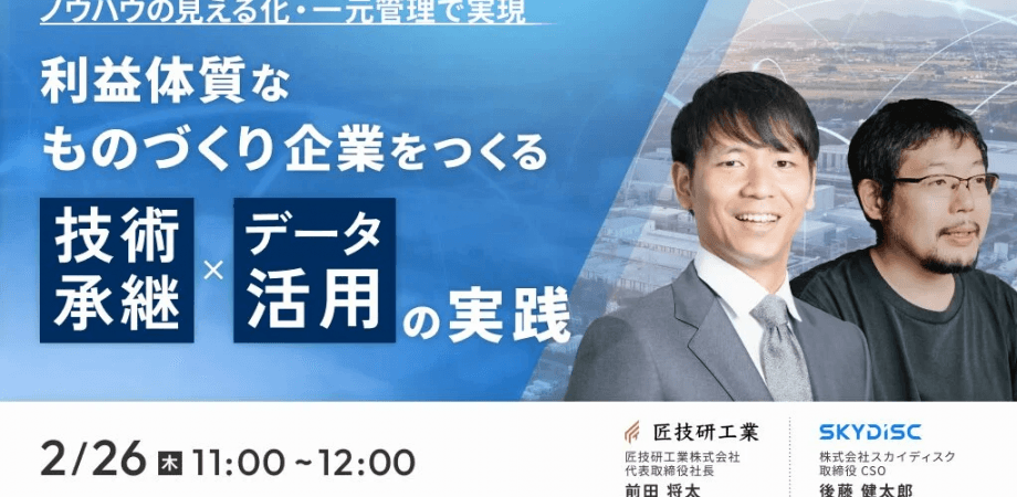 【匠技研工業 × スカイディスク】”ノウハウの見える化・一元管理で実現” 利益体質なものづくり企業をつくる”技術承継×データ活用”の実践【2月26日】
